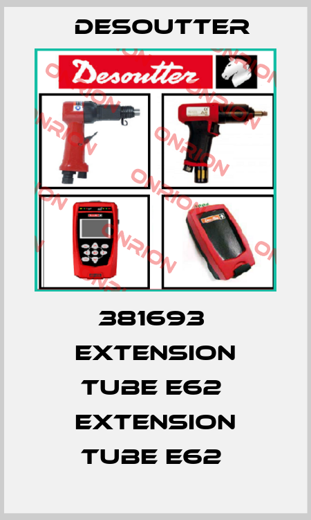 381693  EXTENSION TUBE E62  EXTENSION TUBE E62  Desoutter