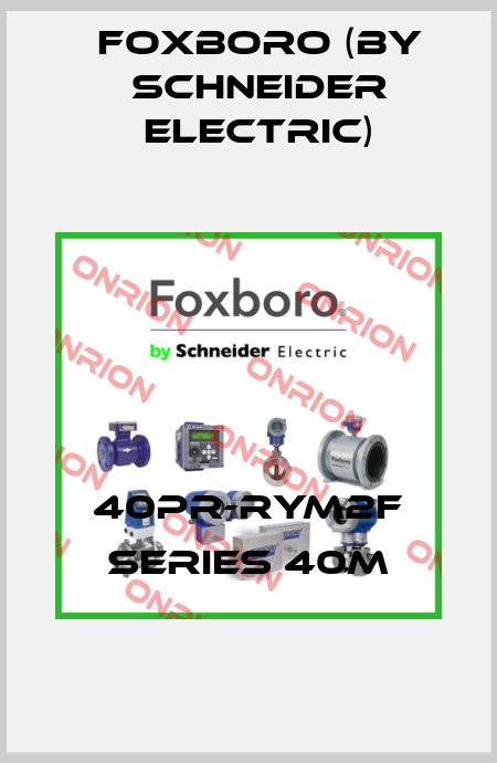 40PR-RYM2F SERIES 40M Foxboro (by Schneider Electric)