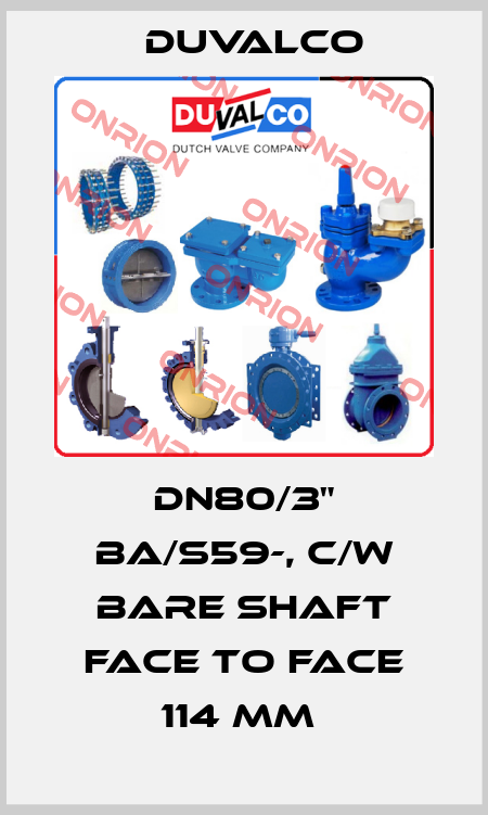 DN80/3" BA/S59-, c/w bare shaft Face to face 114 mm  Duvalco