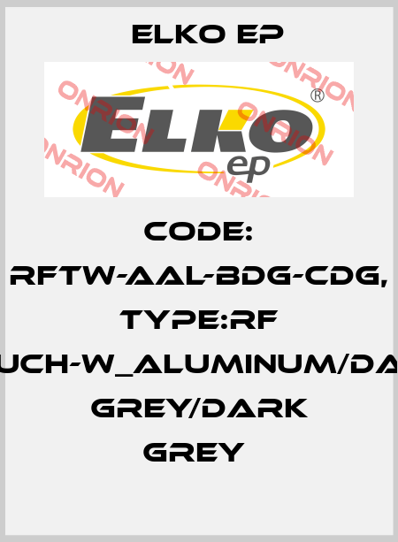 Code: RFTW-AAL-BDG-CDG, Type:RF Touch-W_aluminum/dark grey/dark grey  Elko EP