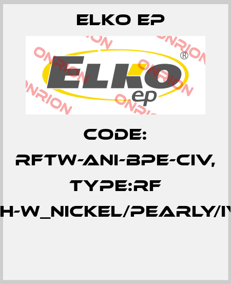 Code: RFTW-ANI-BPE-CIV, Type:RF Touch-W_nickel/pearly/ivory  Elko EP