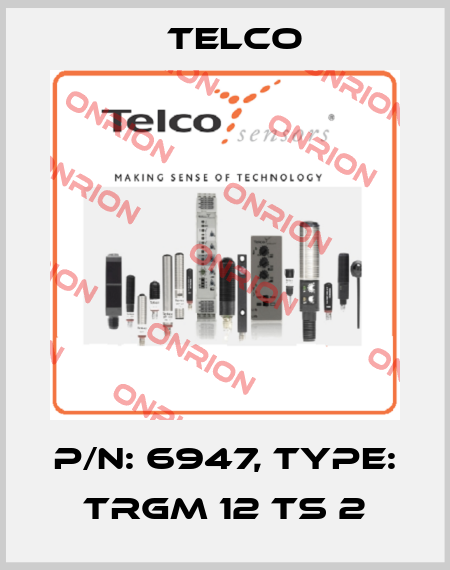 p/n: 6947, Type: TRGM 12 TS 2 Telco