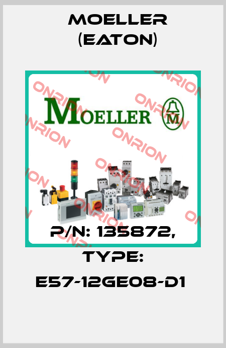 P/N: 135872, Type: E57-12GE08-D1  Moeller (Eaton)