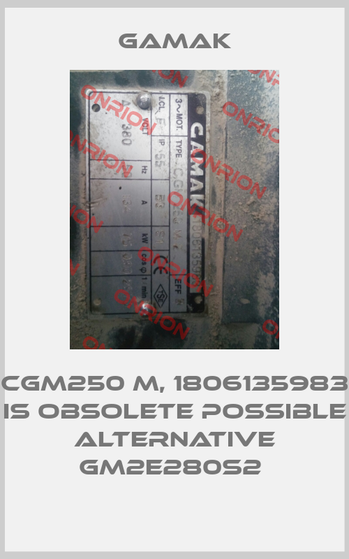 CGM250 M, 1806135983 is Obsolete possible alternative GM2E280S2 -big