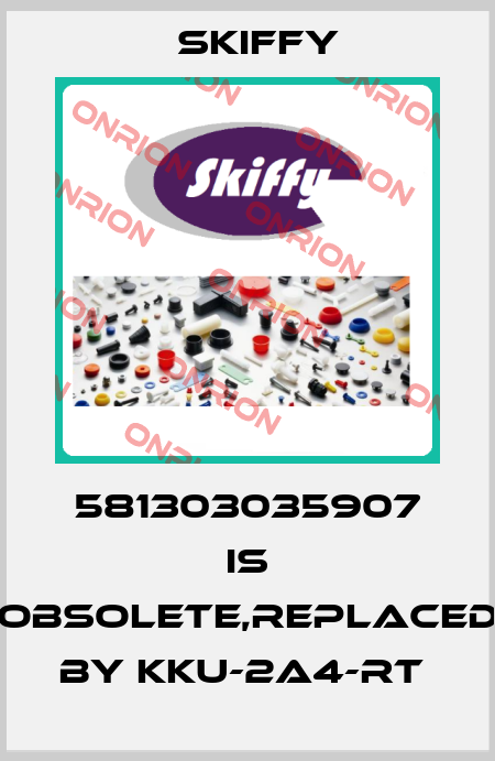 581303035907 is obsolete,replaced by KKU-2A4-RT  Skiffy