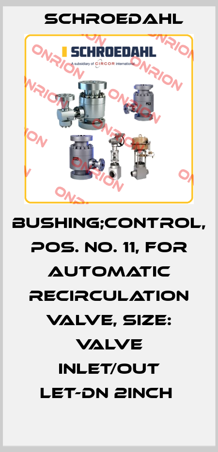 BUSHING;CONTROL, POS. NO. 11, FOR AUTOMATIC RECIRCULATION VALVE, SIZE: VALVE INLET/OUT LET-DN 2INCH  Schroedahl