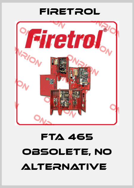 FTA 465 obsolete, no alternative   Firetrol
