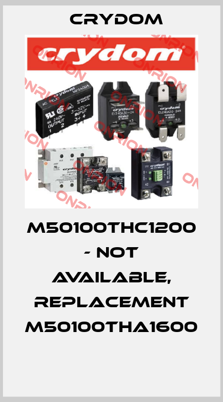 M50100THC1200 - not available, replacement M50100THA1600  Crydom