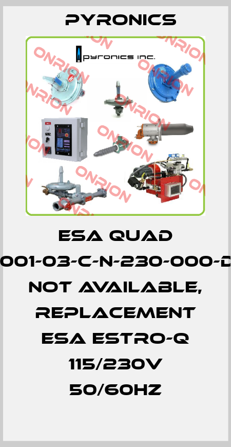 ESA QUAD A-001-03-C-N-230-000-D-X not available, replacement ESA ESTRO-Q 115/230V 50/60Hz PYRONICS