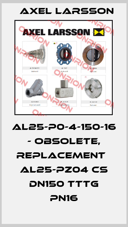 AL25-P0-4-150-16 - obsolete, replacement   AL25-PZ04 CS DN150 TTTG PN16 AXEL LARSSON
