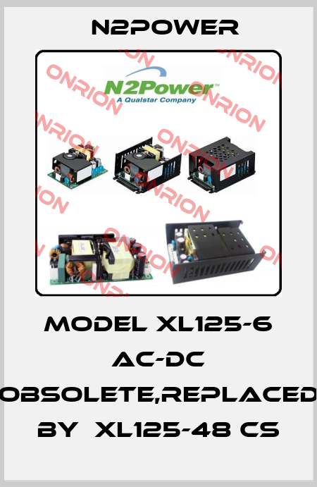 Model XL125-6 AC-DC obsolete,replaced by  XL125-48 CS n2power