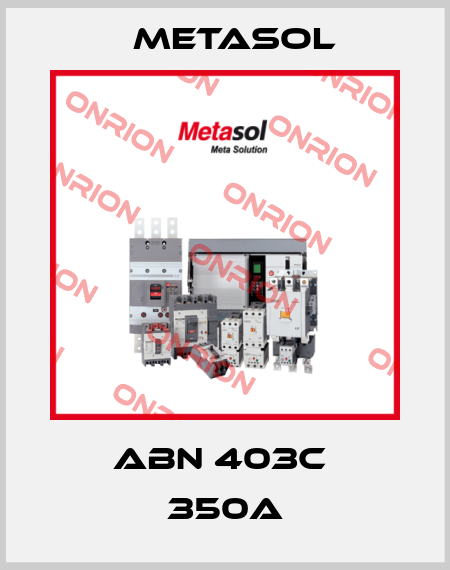 ABN 403c  350A Metasol