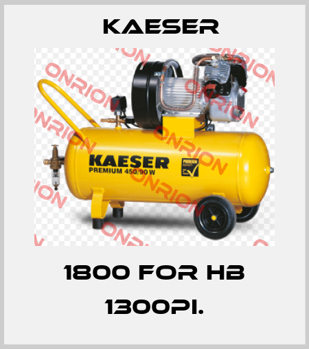 1800 for HB 1300PI. Kaeser