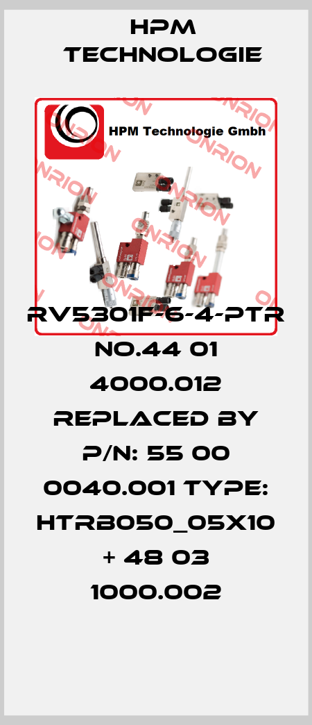 RV5301F-6-4-PTR no.44 01 4000.012 replaced by P/N: 55 00 0040.001 Type: HTRB050_05x10 + 48 03 1000.002 HPM Technologie