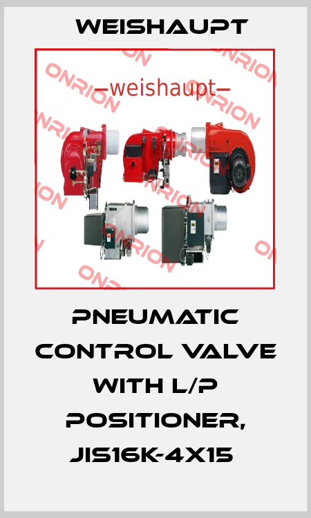 PNEUMATIC CONTROL VALVE WITH L/P POSITIONER, JIS16K-4X15  Weishaupt