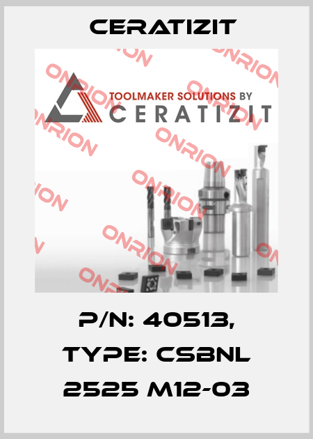 P/N: 40513, Type: CSBNL 2525 M12-03 Ceratizit