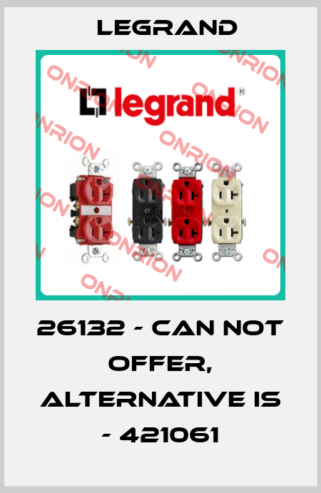 26132 - can not offer, alternative is - 421061 Legrand
