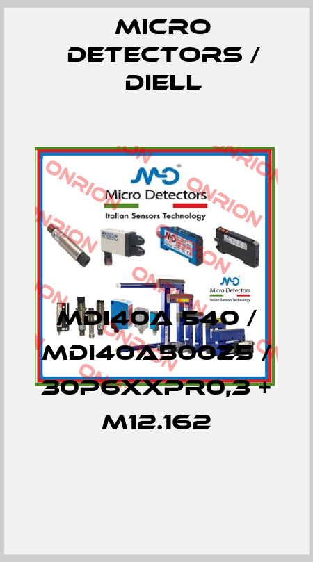 MDI40A 540 / MDI40A500Z5 / 30P6XXPR0,3 + M12.162
 Micro Detectors / Diell