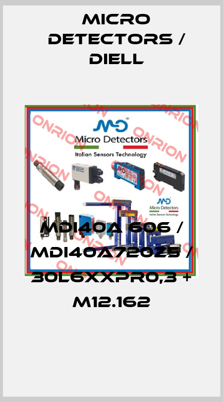 MDI40A 606 / MDI40A720Z5 / 30L6XXPR0,3 + M12.162
 Micro Detectors / Diell