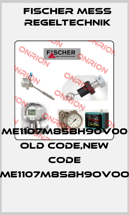 ME1107M85BH90V00 old code,new code ME1107M8SBH9OVOO Fischer Mess Regeltechnik