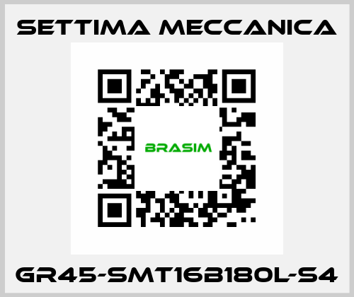 GR45-SMT16B180L-S4 Settima Meccanica