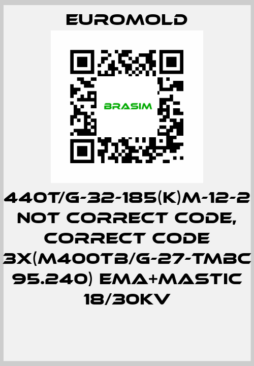 440T/G-32-185(K)M-12-2 not correct code, correct code 3x(M400TB/G-27-TMBC 95.240) EMA+MASTIC 18/30KV EUROMOLD