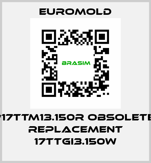 1*17TTM13.150R obsolete, replacement 17TTGI3.150w EUROMOLD