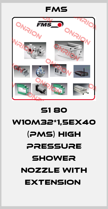 S1 80 W10M32*1,5EX40 (PMS) HIGH PRESSURE SHOWER NOZZLE WITH EXTENSION  Fms