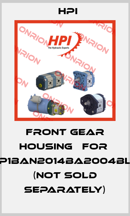 FRONT GEAR HOUSING   for  P1BAN2014BA2004BL  (NOT SOLD SEPARATELY) HPI