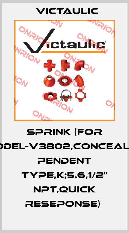 SPRINK (FOR MODEL-V3802,CONCEALED PENDENT TYPE,K;5.6,1/2” NPT,QUICK RESEPONSE)  Victaulic