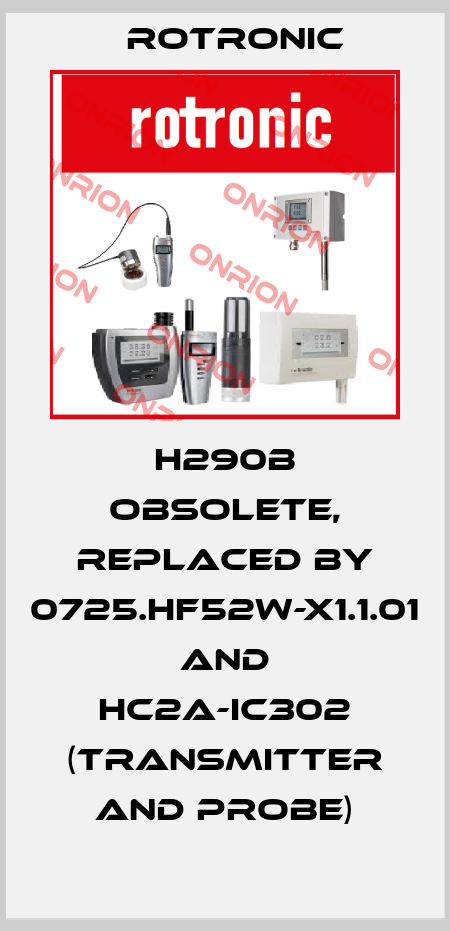 H290B obsolete, replaced by 0725.HF52W-X1.1.01 and HC2A-IC302 (transmitter and probe) Rotronic