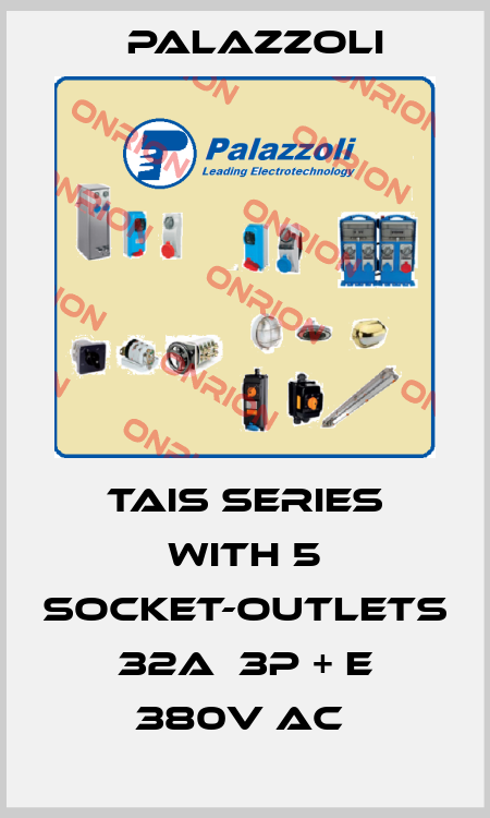 TAIS SERIES WITH 5 SOCKET-OUTLETS 32A  3P + E 380V AC  Palazzoli