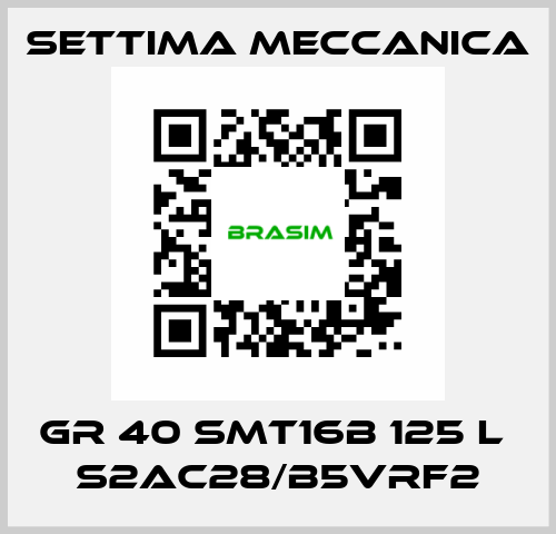 GR 40 SMT16B 125 L  S2AC28/B5VRF2 Settima Meccanica