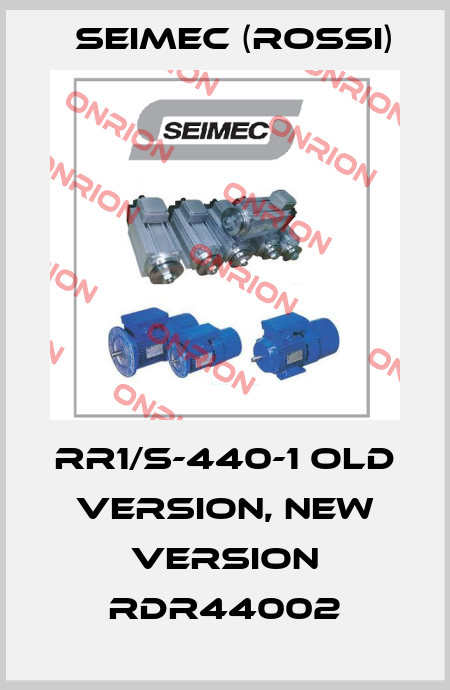 RR1/S-440-1 old version, new version RDR44002 Seimec (Rossi)