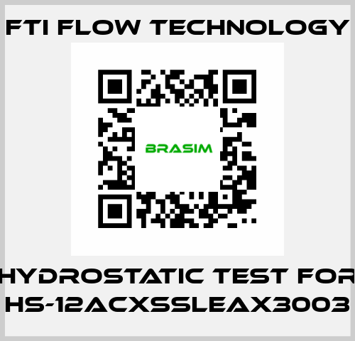 HYDROSTATIC TEST for HS-12ACXSSLEAX3003 Fti Flow Technology