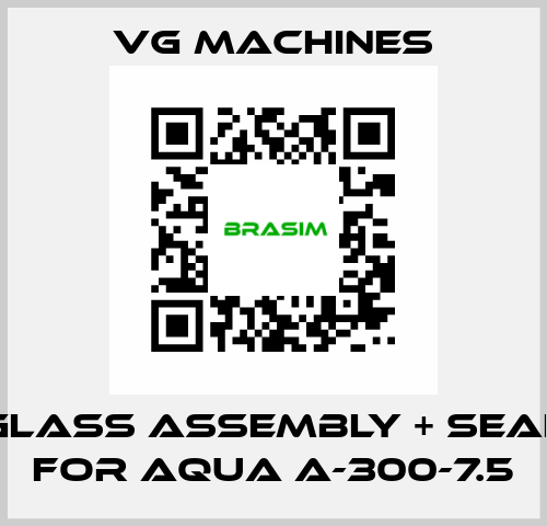 glass assembly + seal for Aqua A-300-7.5 VG Machines