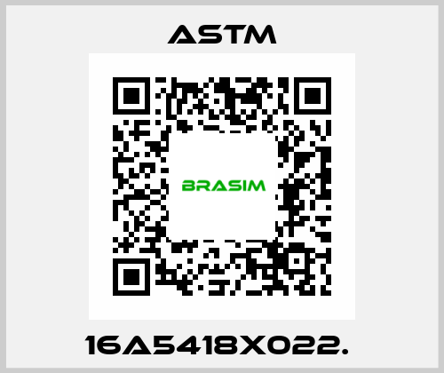 16A5418X022.  Astm