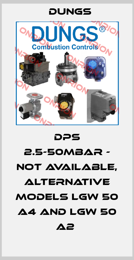 DPS 2.5-50mbar - not available, alternative models LGW 50 A4 and LGW 50 A2  Dungs